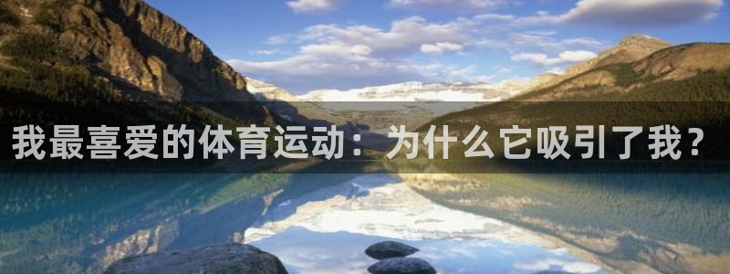 三亿体育登录：我最喜爱的体育运动：为什么它吸引了我？