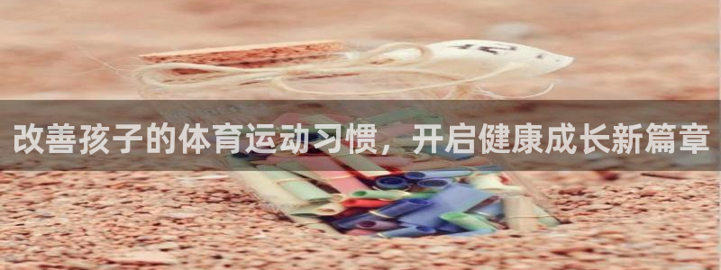 三亿体育：改善孩子的体育运动习惯，开启健康成长新篇章